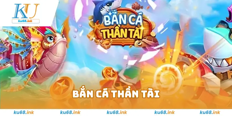 Bắn Cá Thần Tài KU68 - Chơi Là Phát Tài Với Phần Thưởng Lớn