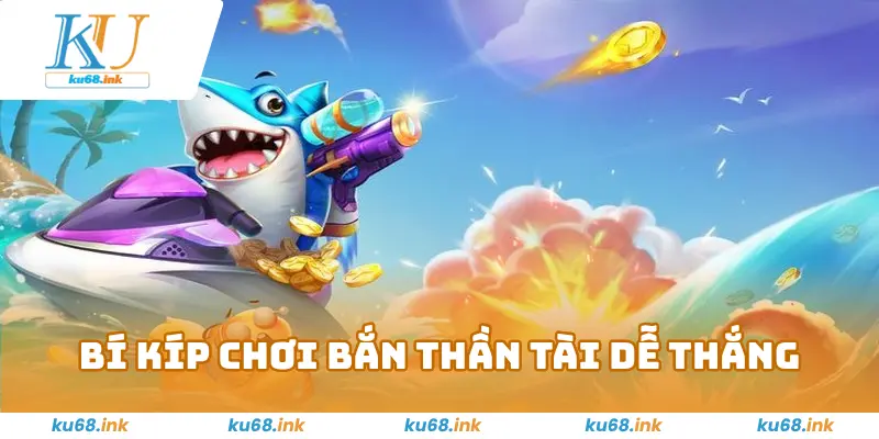 Bắn Cá Thần Tài KU68 - Chơi Là Phát Tài Với Phần Thưởng Lớn 3 Bí Kíp Chơi Bắn Cá Thần Tài KU68 Dễ Thắng