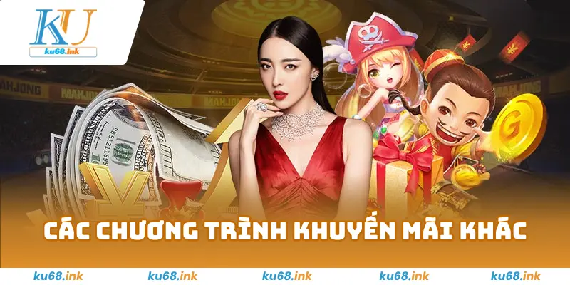 Khuyến Mãi Ku68 - Ngập Trần Ưu Đãi Cực Hot Đang Chờ Bạn 2 Các chương trình khuyến mãi Ku68 khác