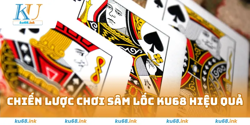 Chiến Lược Chơi Sâm Lốc KU68 hiệu quả