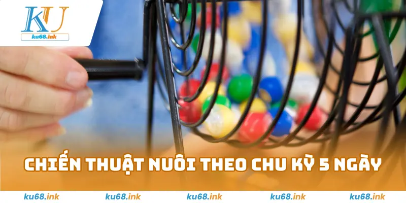 Nuôi Lô Khung - Mẹo Cá Cược Bất Bại Từ Cao Thủ Tại Ku68 4 Chiến thuật nuôi theo chu kỳ 5 ngày