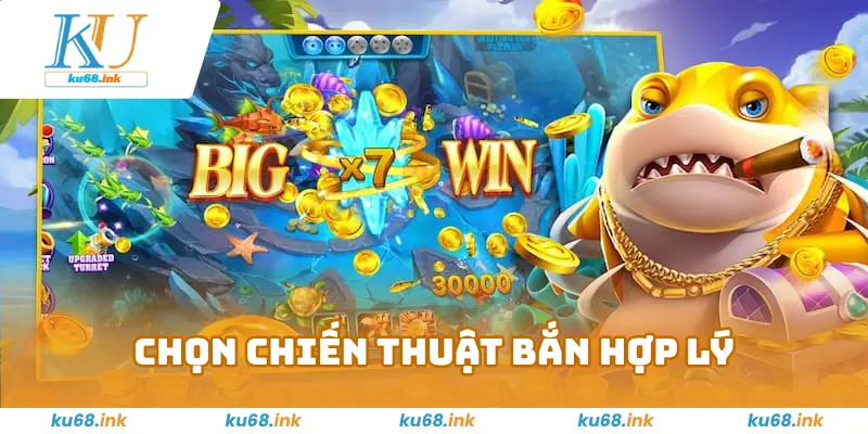 Bắn Cá Thần Tài KU68 - Chơi Là Phát Tài Với Phần Thưởng Lớn 4 Chọn chiến thuật bắn hợp lý