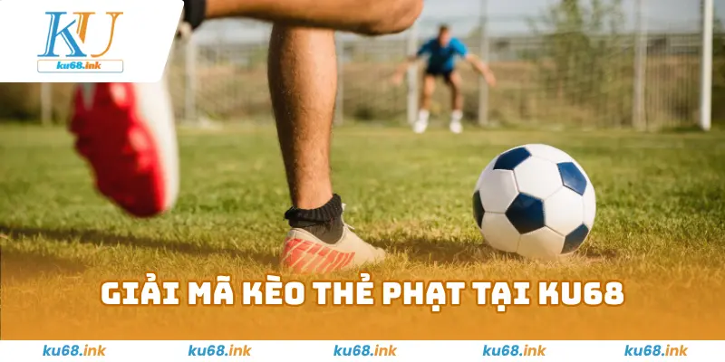 Kèo Thẻ Phạt Ku68 - Bí Mật Dự Đoán Dễ Dàng Mà Bạn Nên Biết 2 Giải Mã Kèo Thẻ Phạt tại Ku68