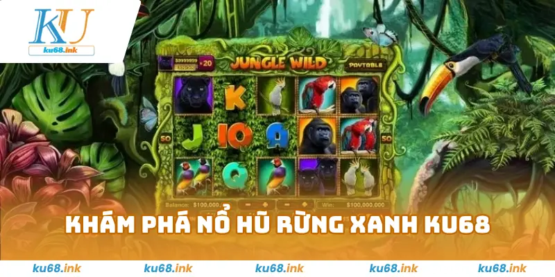 Khám Phá Nổ Hũ Rừng Xanh KU68