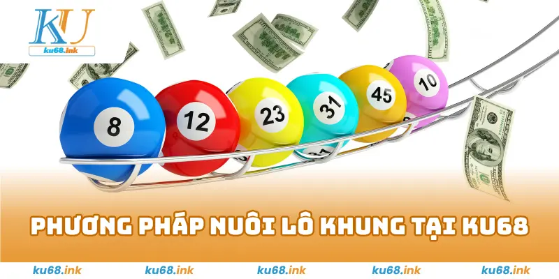 Nuôi Lô Khung - Mẹo Cá Cược Bất Bại Từ Cao Thủ Tại Ku68 2 Phương pháp nuôi lô khung tại Ku68