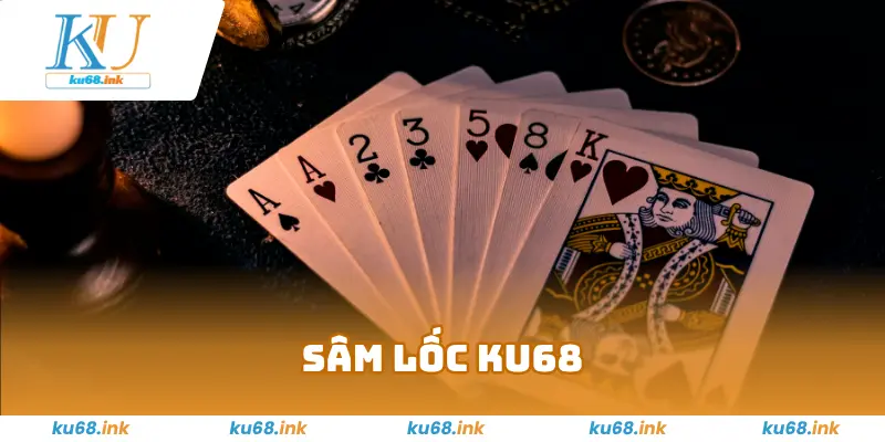 Sâm Lốc KU68 – Bí Kíp Chơi Luôn Thắng Lớn Từ Cao Thủ