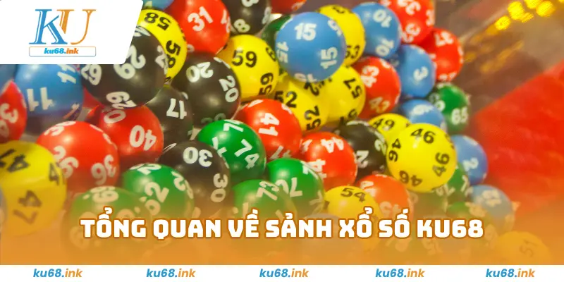 Xổ Số Ku68 – Cơ Hội Trúng Thưởng Lớn Hấp Dẫn Mỗi Ngày 1 Tổng quan về sảnh xổ số Ku68