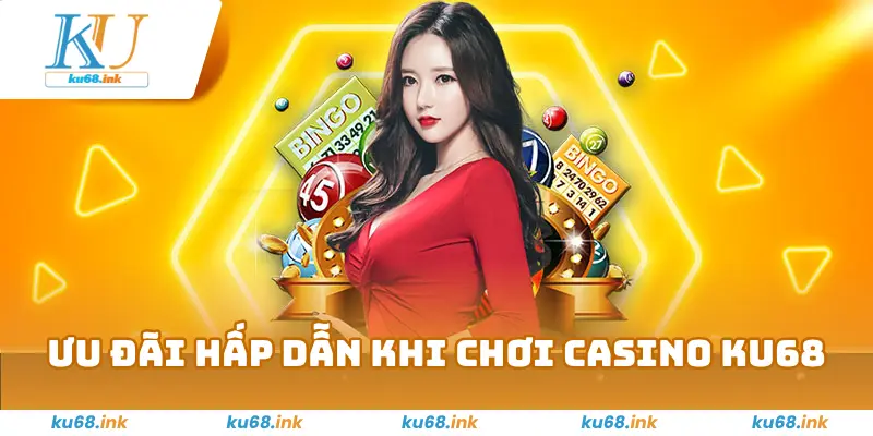 Ưu đãi hấp dẫn khi tham gia casino Ku68