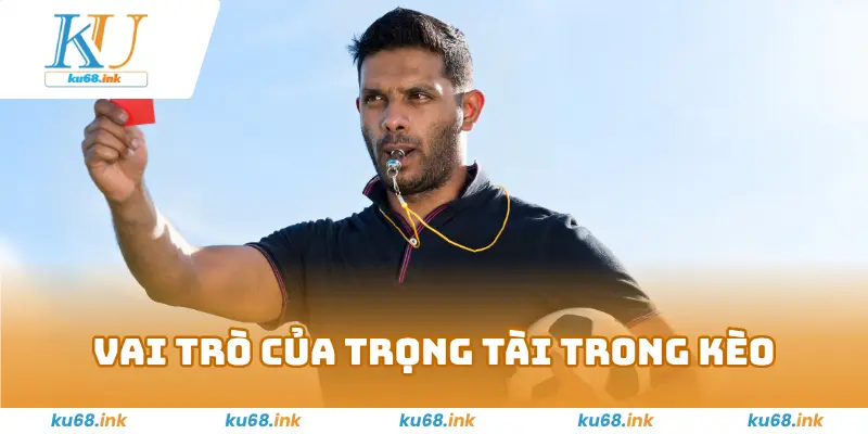 Kèo Thẻ Phạt Ku68 - Bí Mật Dự Đoán Dễ Dàng Mà Bạn Nên Biết 3 Vai Trò Của Trọng Tài Trong Việc Quyết Định